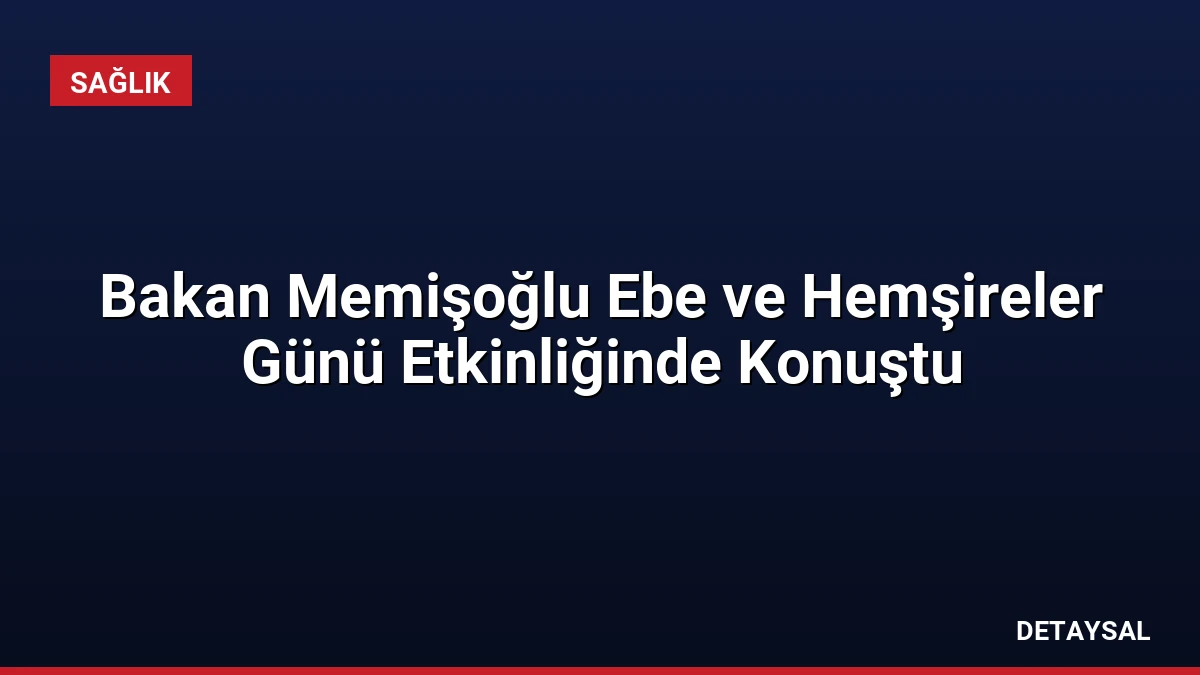 Bakan Memişoğlu Ebe ve Hemşireler Günü Etkinliğinde Konuştu