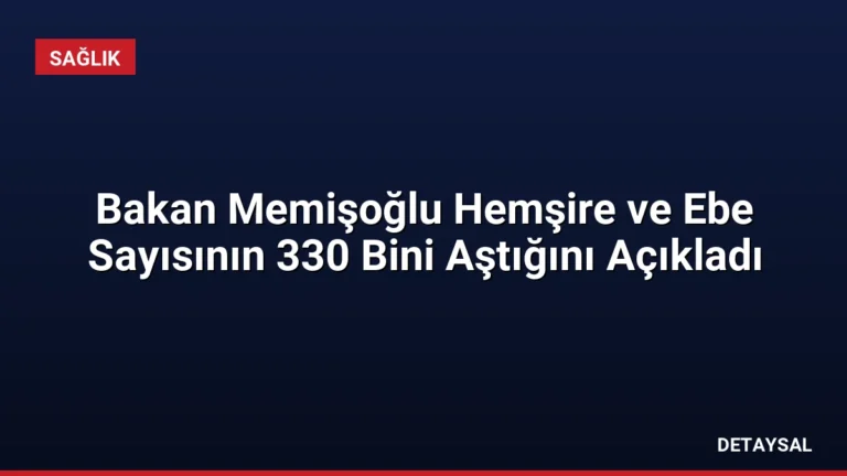 Bakan Memişoğlu Hemşire ve Ebe Sayısının 330 Bini Aştığını Açıkladı