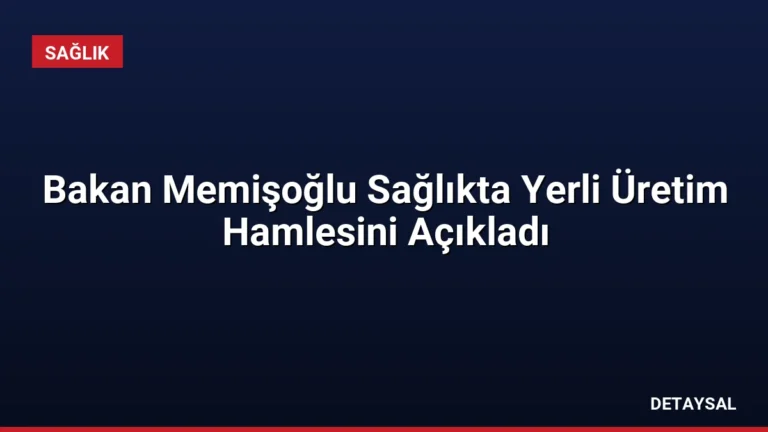 Bakan Memişoğlu Sağlıkta Yerli Üretim Hamlesini Açıkladı