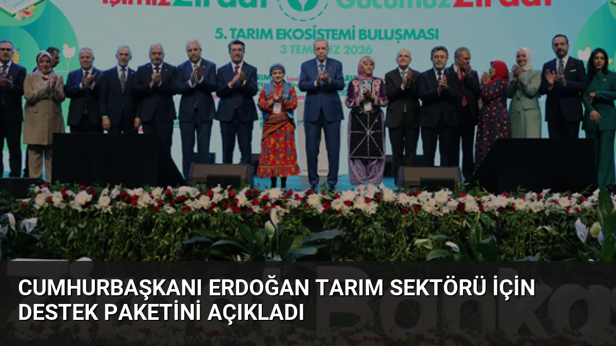 Cumhurbaşkanı Erdoğan Tarım Sektörü İçin Destek Paketini Açıkladı