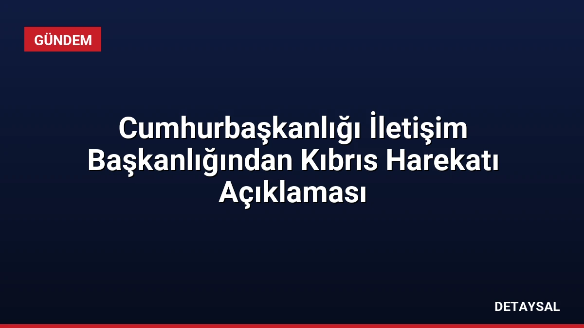 Cumhurbaşkanlığı İletişim Başkanlığından Kıbrıs Harekatı Açıklaması