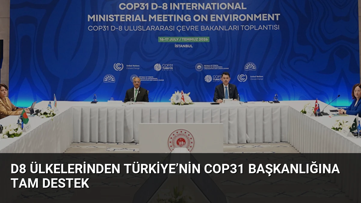 D8 Ülkelerinden Türkiye’nin COP31 Başkanlığına Tam Destek