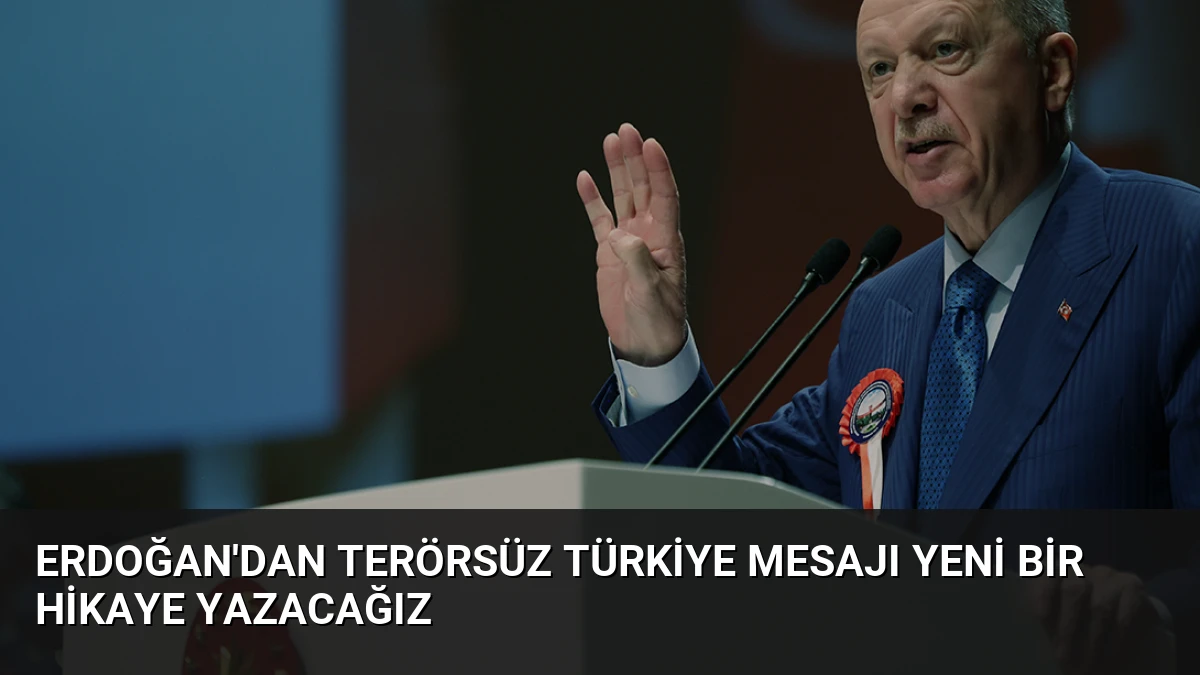 Erdoğan’dan Terörsüz Türkiye Mesajı Yeni Bir Hikaye Yazacağız