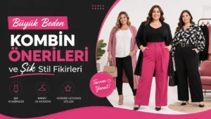 Büyük Beden Kombin Önerileri ve Şık Stil Fikirleri