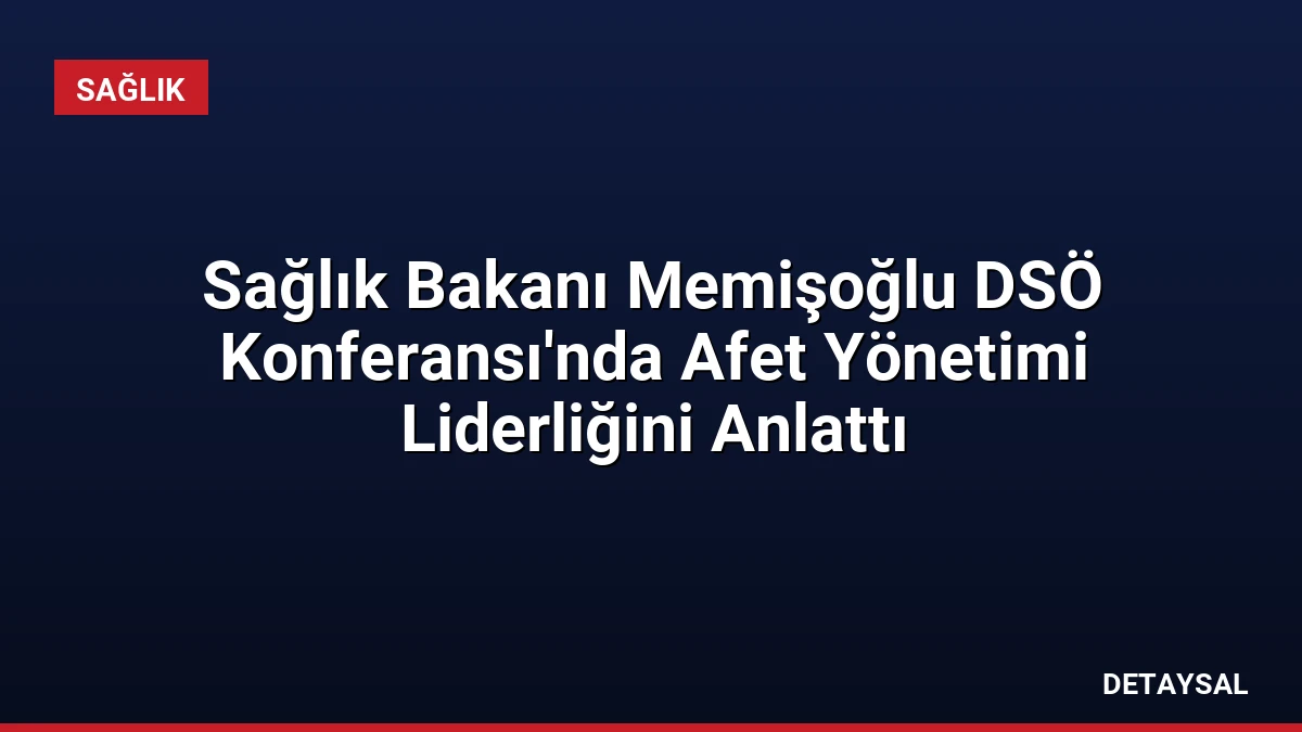 Sağlık Bakanı Memişoğlu DSÖ Konferansı’nda Afet Yönetimi Liderliğini Anlattı