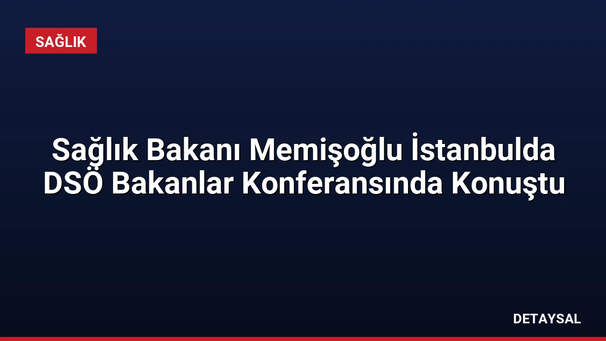 Sağlık Bakanı Memişoğlu İstanbulda DSÖ Bakanlar Konferansında Konuştu