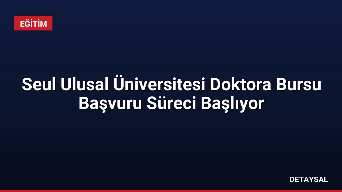 Seul Ulusal Üniversitesi Doktora Bursu Başvuru Süreci Başlıyor