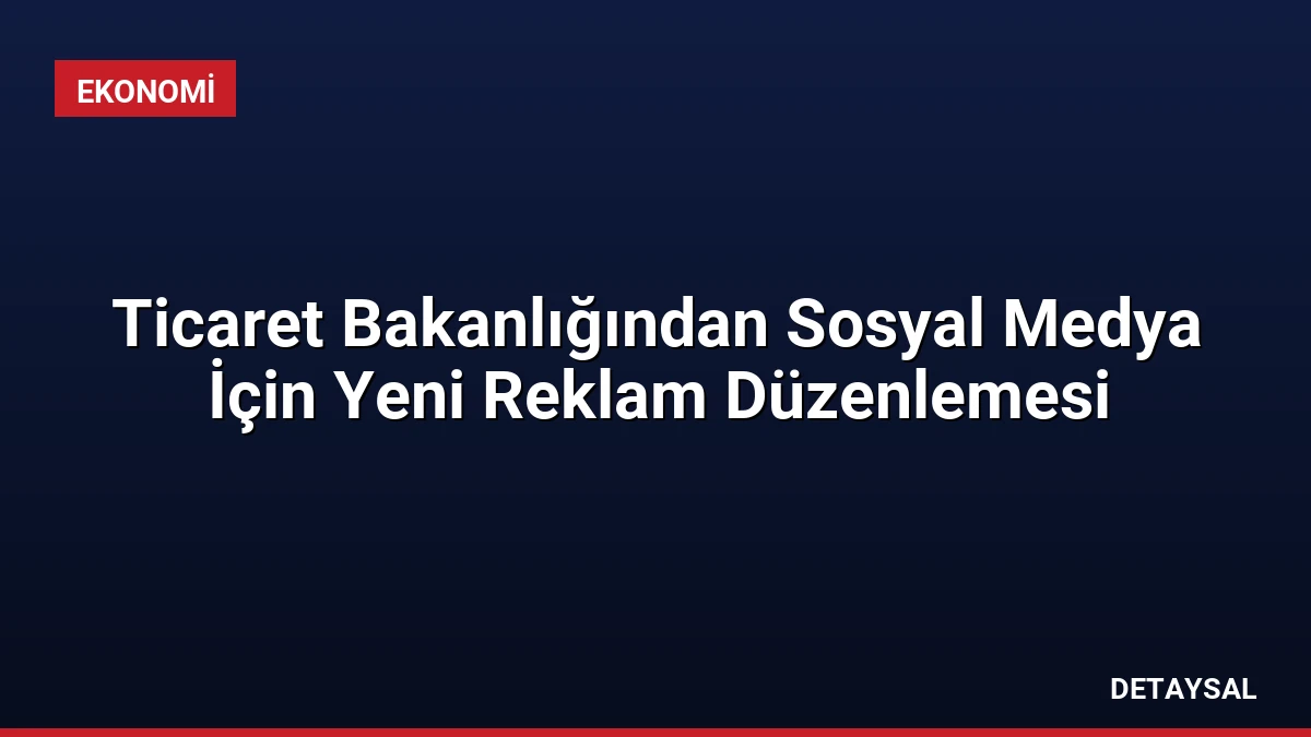 Ticaret Bakanlığından Sosyal Medya İçin Yeni Reklam Düzenlemesi