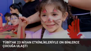 TÜBİTAK 23 Nisan Etkinlikleriyle On Binlerce Çocuğa Ulaştı