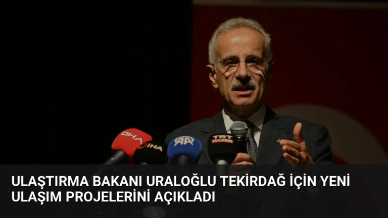 Ulaştırma Bakanı Uraloğlu Tekirdağ için yeni ulaşım projelerini açıkladı
