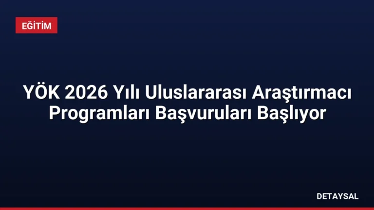 YÖK 2026 Yılı Uluslararası Araştırmacı Programları Başvuruları Başlıyor