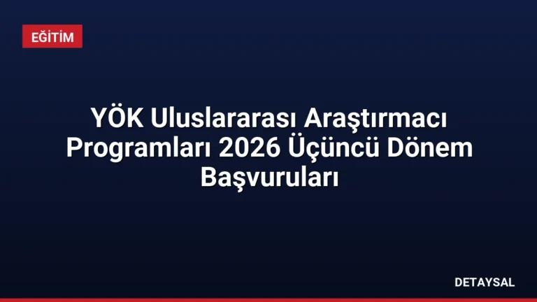 YÖK Uluslararası Araştırmacı Programları 2026 Üçüncü Dönem Başvuruları