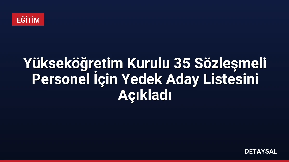Yükseköğretim Kurulu 35 Sözleşmeli Personel İçin Yedek Aday Listesini Açıkladı