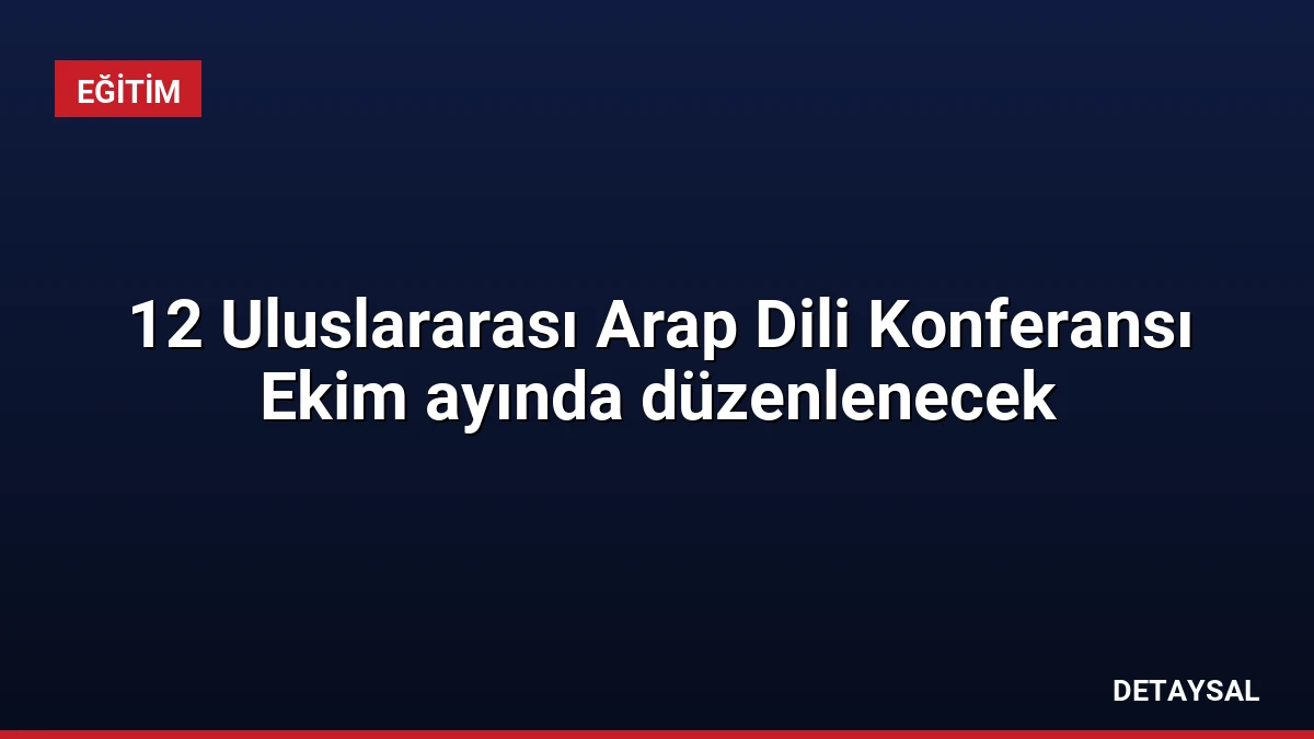 12 Uluslararası Arap Dili Konferansı Ekim ayında düzenlenecek