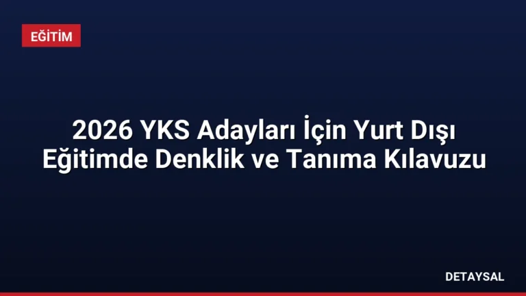 2026 YKS Adayları İçin Yurt Dışı Eğitimde Denklik ve Tanıma Kılavuzu