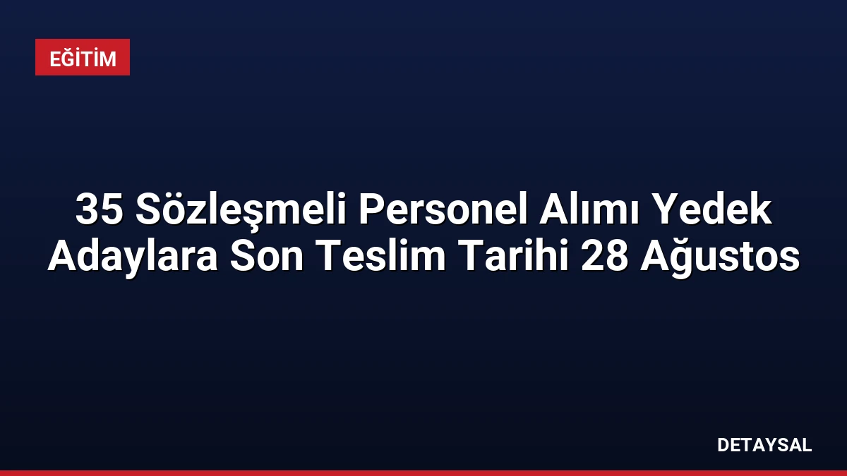 35 Sözleşmeli Personel Alımı Yedek Adaylara Son Teslim Tarihi 28 Ağustos