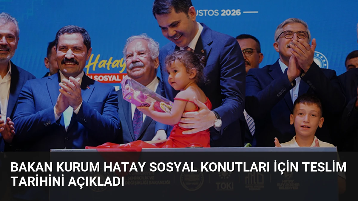 Bakan Kurum Hatay Sosyal Konutları İçin Teslim Tarihini Açıkladı
