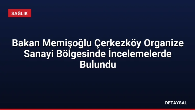 Bakan Memişoğlu Çerkezköy Organize Sanayi Bölgesinde İncelemelerde Bulundu