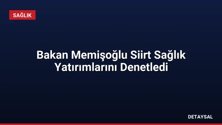 Bakan Memişoğlu Siirt Sağlık Yatırımlarını Denetledi