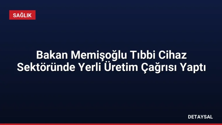 Bakan Memişoğlu Tıbbi Cihaz Sektöründe Yerli Üretim Çağrısı Yaptı