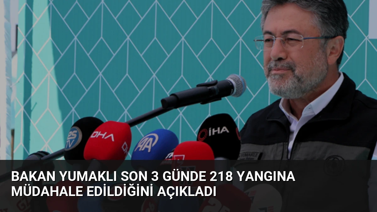 Bakan Yumaklı Son 3 Günde 218 Yangına Müdahale Edildiğini Açıkladı