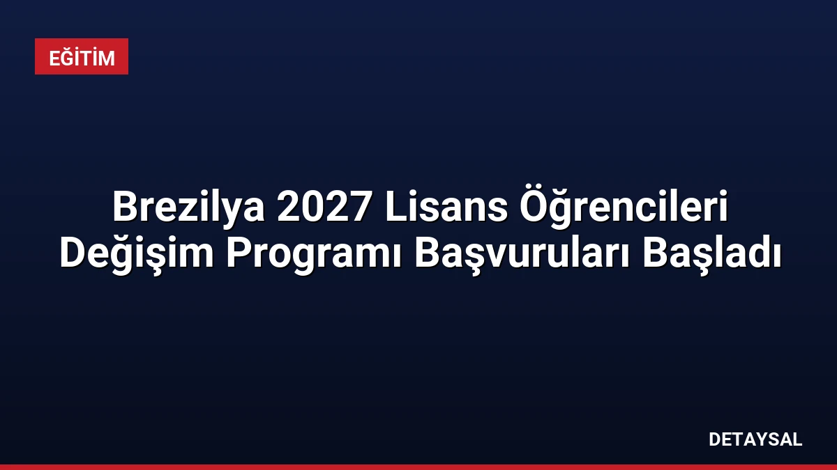 Brezilya 2027 Lisans Öğrencileri Değişim Programı Başvuruları Başladı