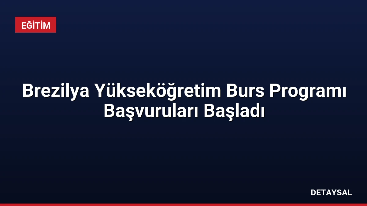 Brezilya Yükseköğretim Burs Programı Başvuruları Başladı