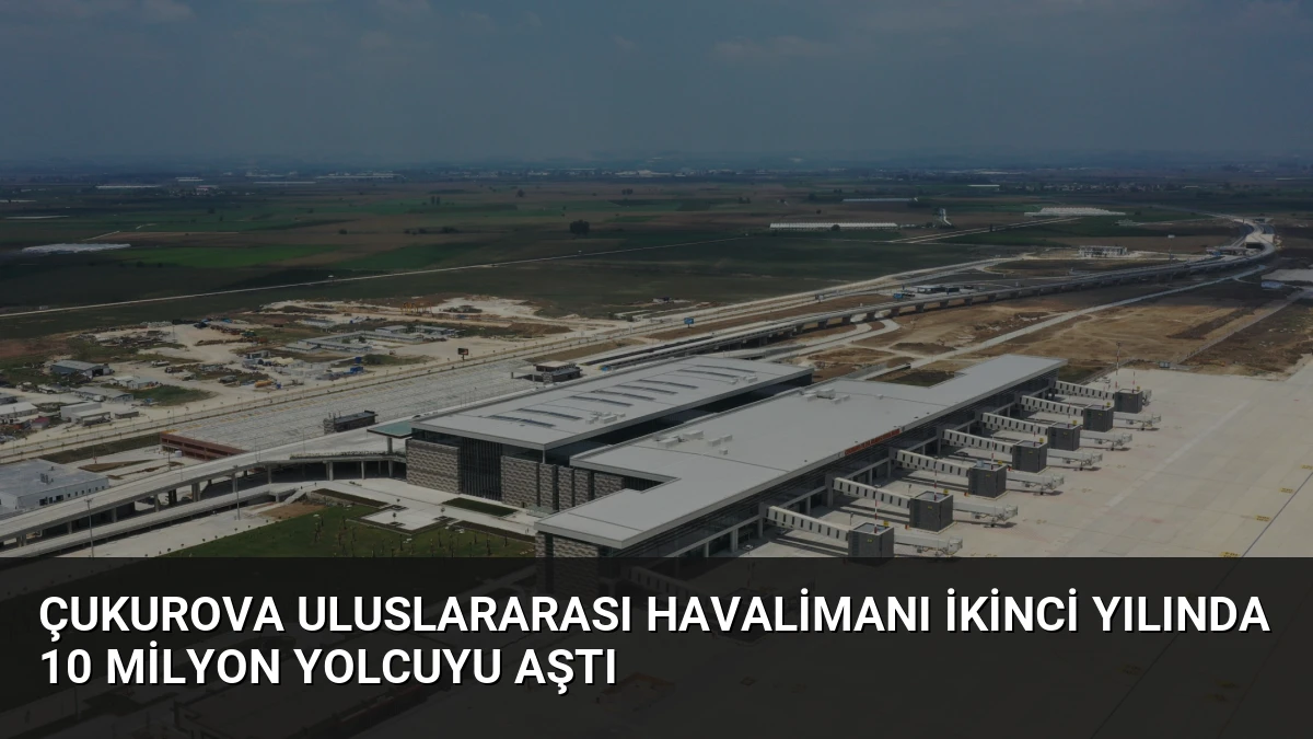 Çukurova Uluslararası Havalimanı ikinci yılında 10 milyon yolcuyu aştı