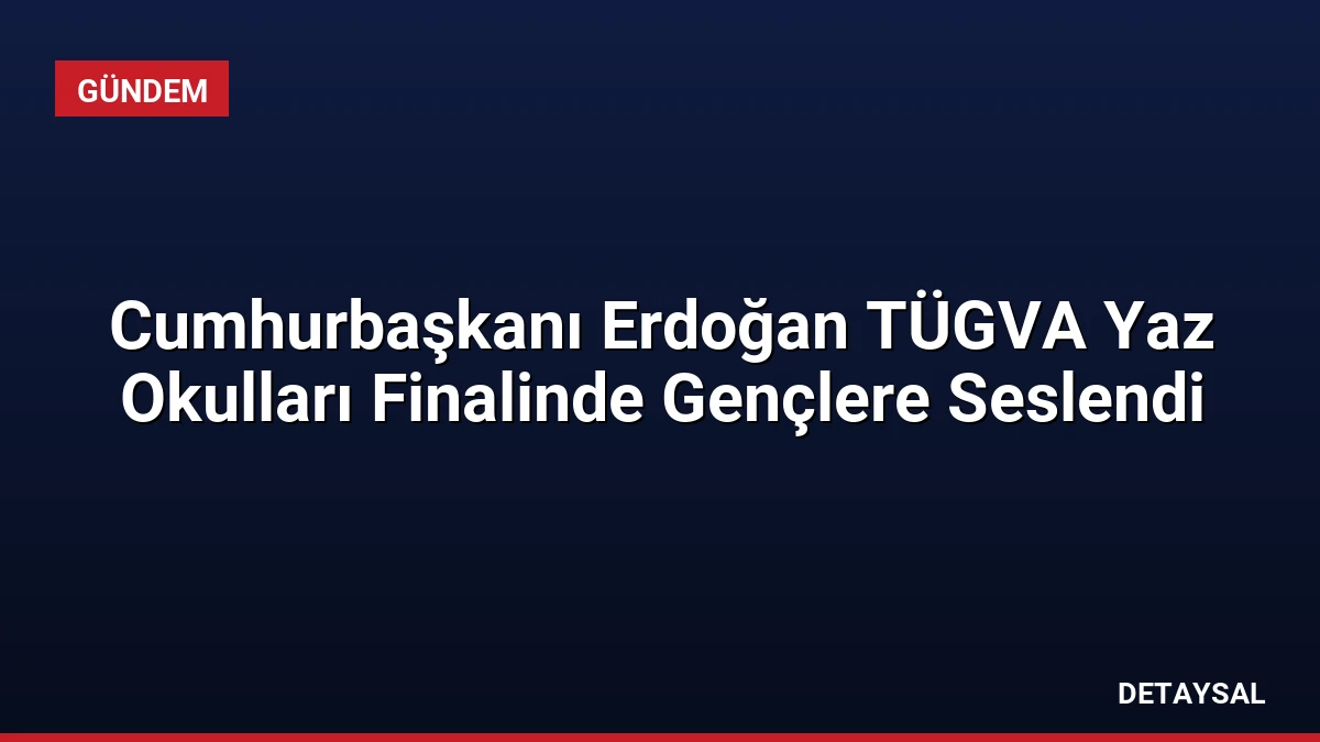 Cumhurbaşkanı Erdoğan TÜGVA Yaz Okulları Finalinde Gençlere Seslendi