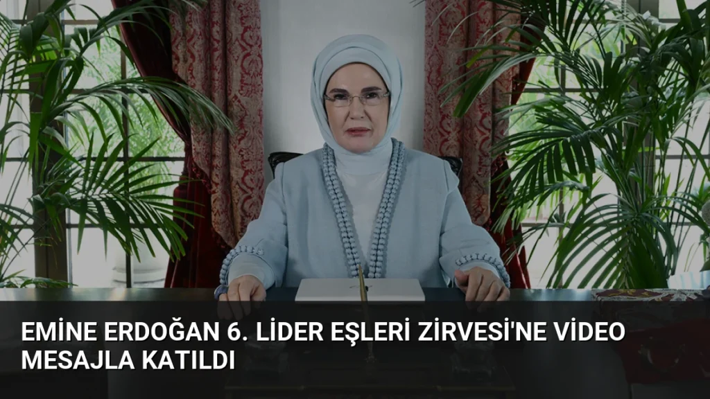 Emine Erdoğan 6. Lider Eşleri Zirvesi'ne video mesajla katıldı