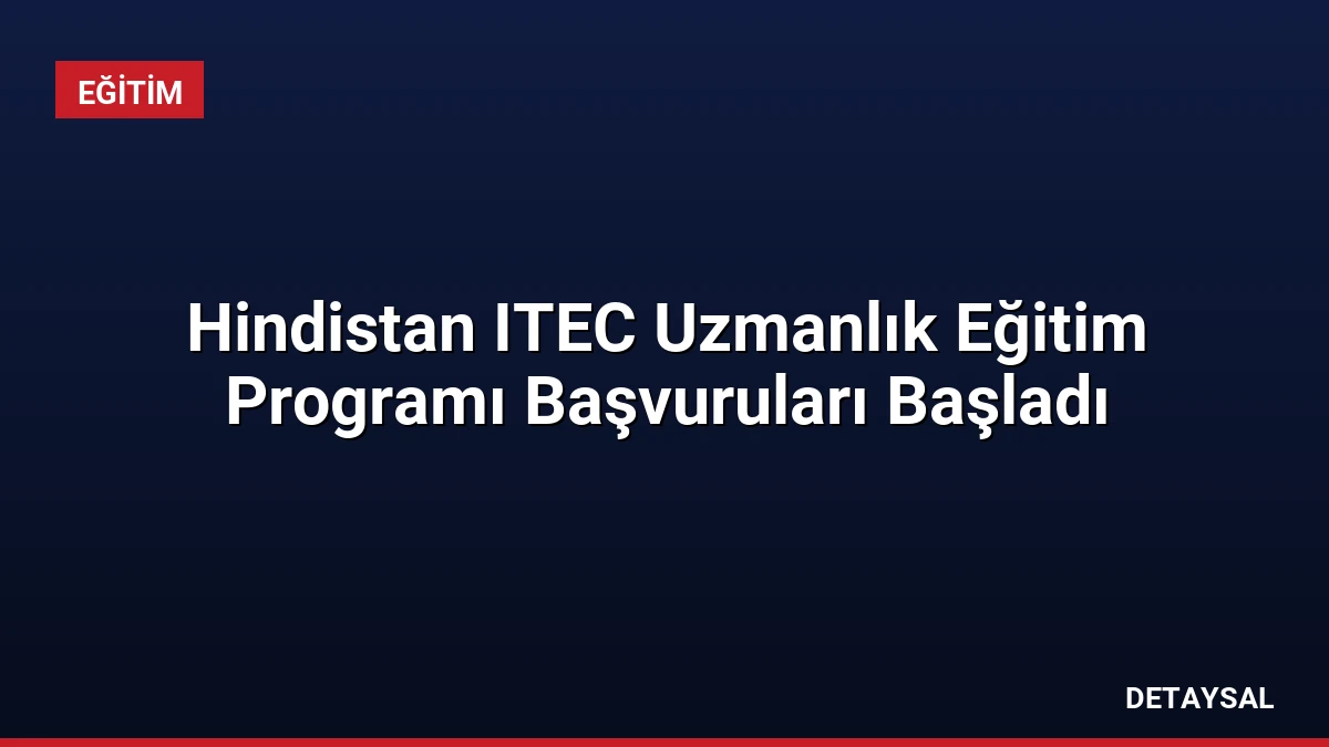 Hindistan ITEC Uzmanlık Eğitim Programı Başvuruları Başladı
