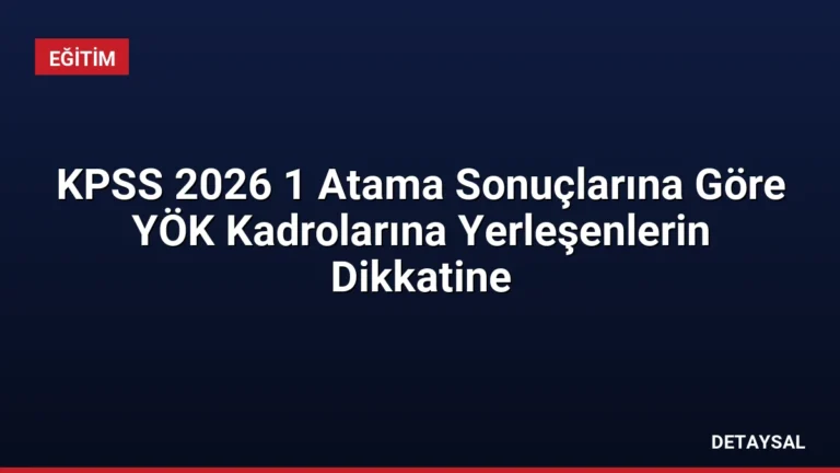 KPSS 2026 1 Atama Sonuçlarına Göre YÖK Kadrolarına Yerleşenlerin Dikkatine