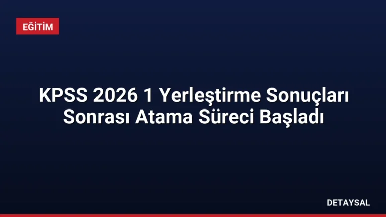 KPSS 2026 1 Yerleştirme Sonuçları Sonrası Atama Süreci Başladı