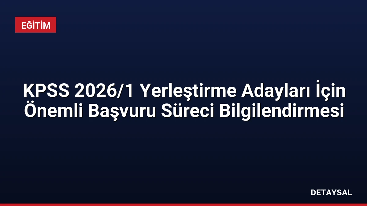 KPSS 2026/1 Yerleştirme Adayları İçin Önemli Başvuru Süreci Bilgilendirmesi