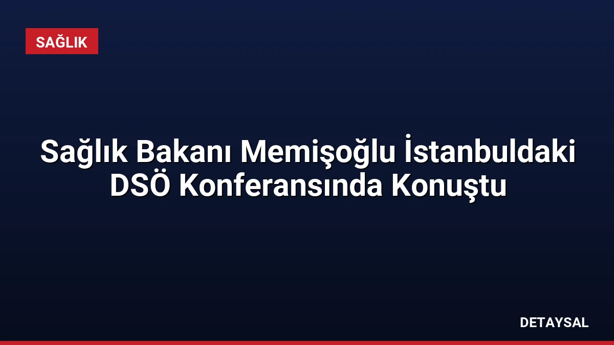 Sağlık Bakanı Memişoğlu İstanbuldaki DSÖ Konferansında Konuştu