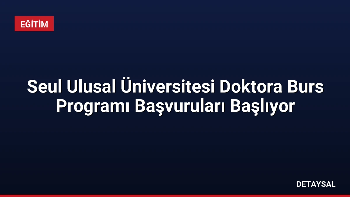 Seul Ulusal Üniversitesi Doktora Burs Programı Başvuruları Başlıyor