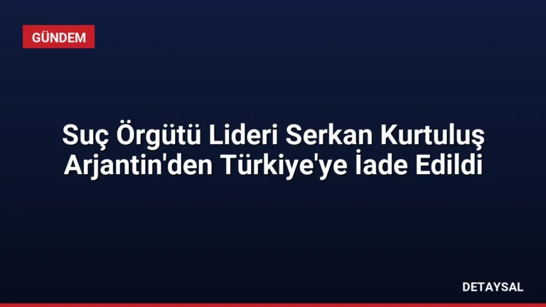 Suç Örgütü Lideri Serkan Kurtuluş Arjantin’den Türkiye’ye İade Edildi