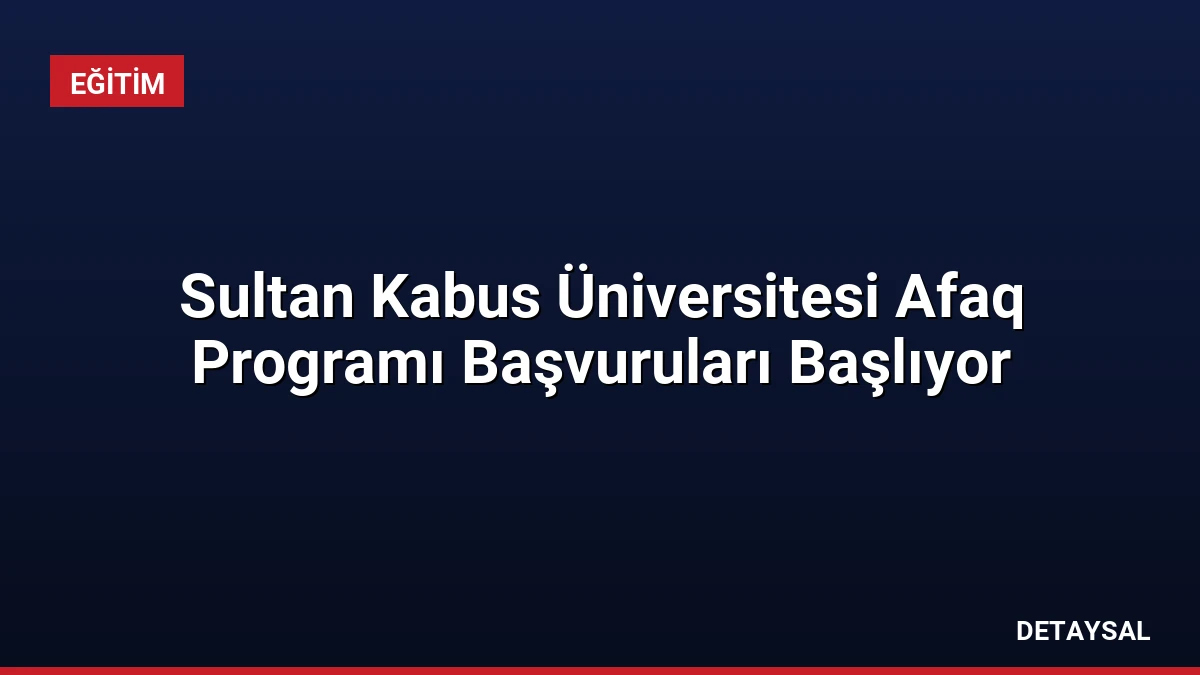 Sultan Kabus Üniversitesi Afaq Programı Başvuruları Başlıyor