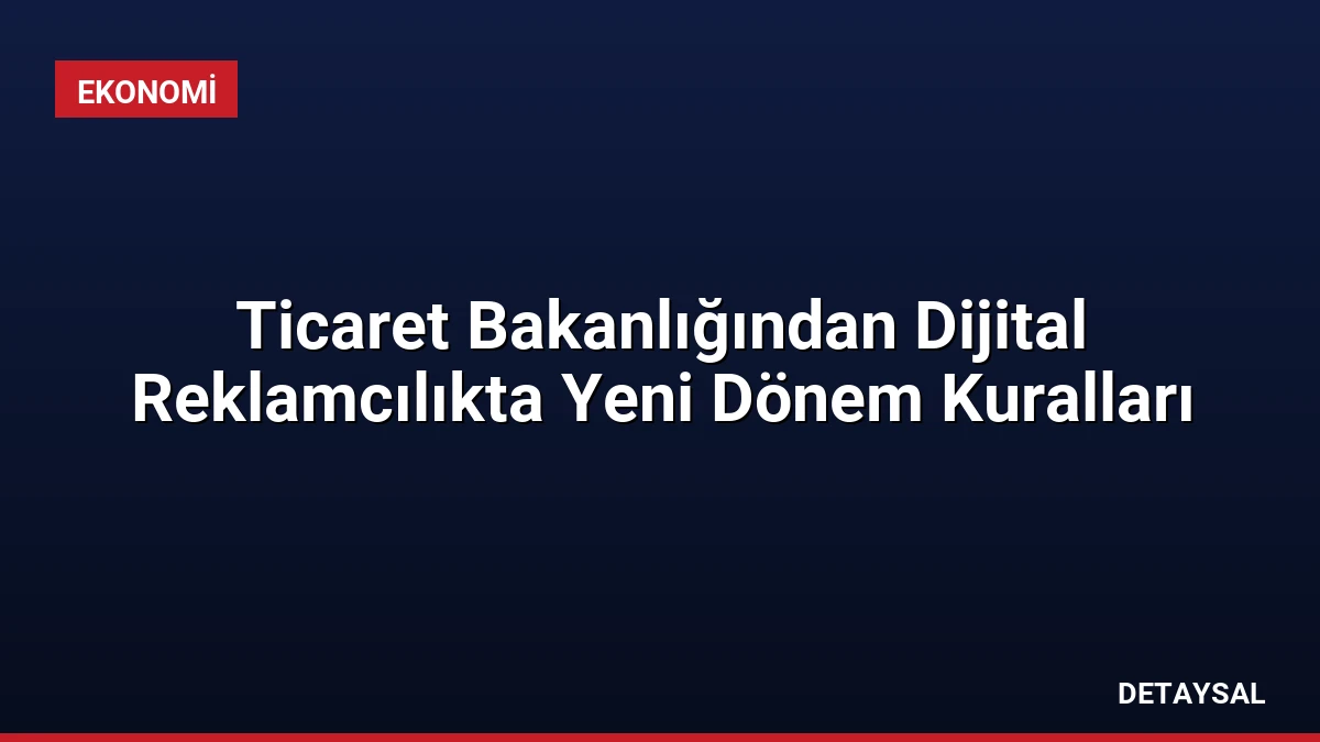 Ticaret Bakanlığından Dijital Reklamcılıkta Yeni Dönem Kuralları