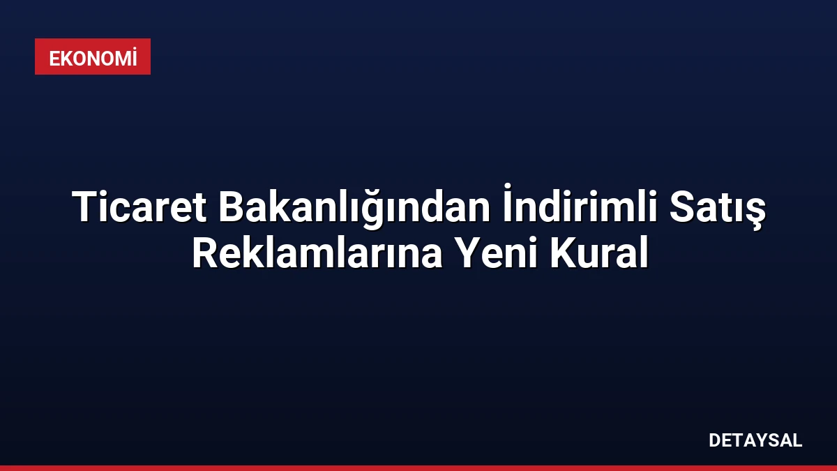 Ticaret Bakanlığından İndirimli Satış Reklamlarına Yeni Kural