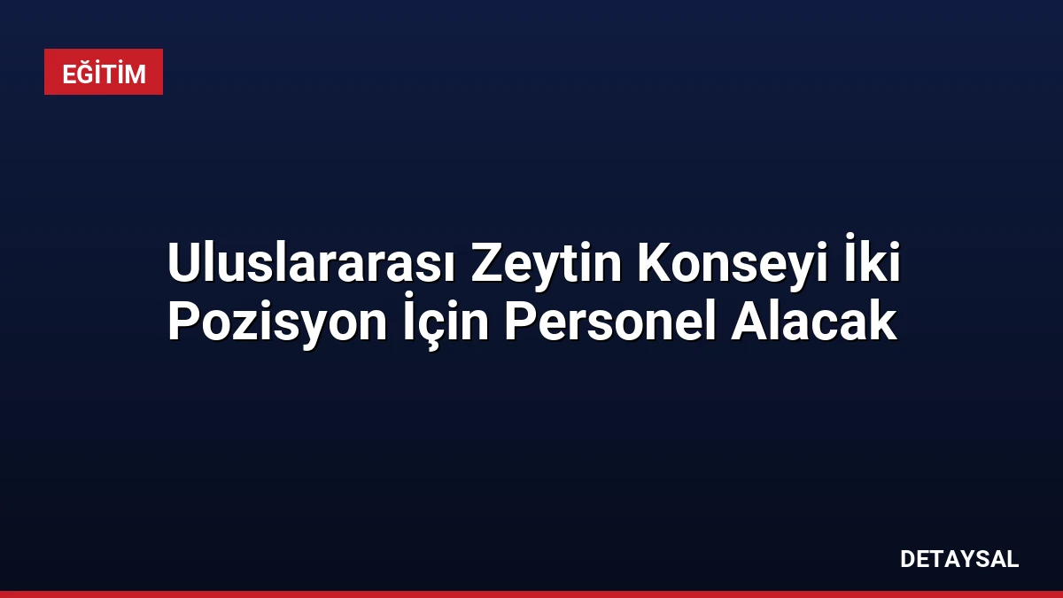 Uluslararası Zeytin Konseyi İki Pozisyon İçin Personel Alacak