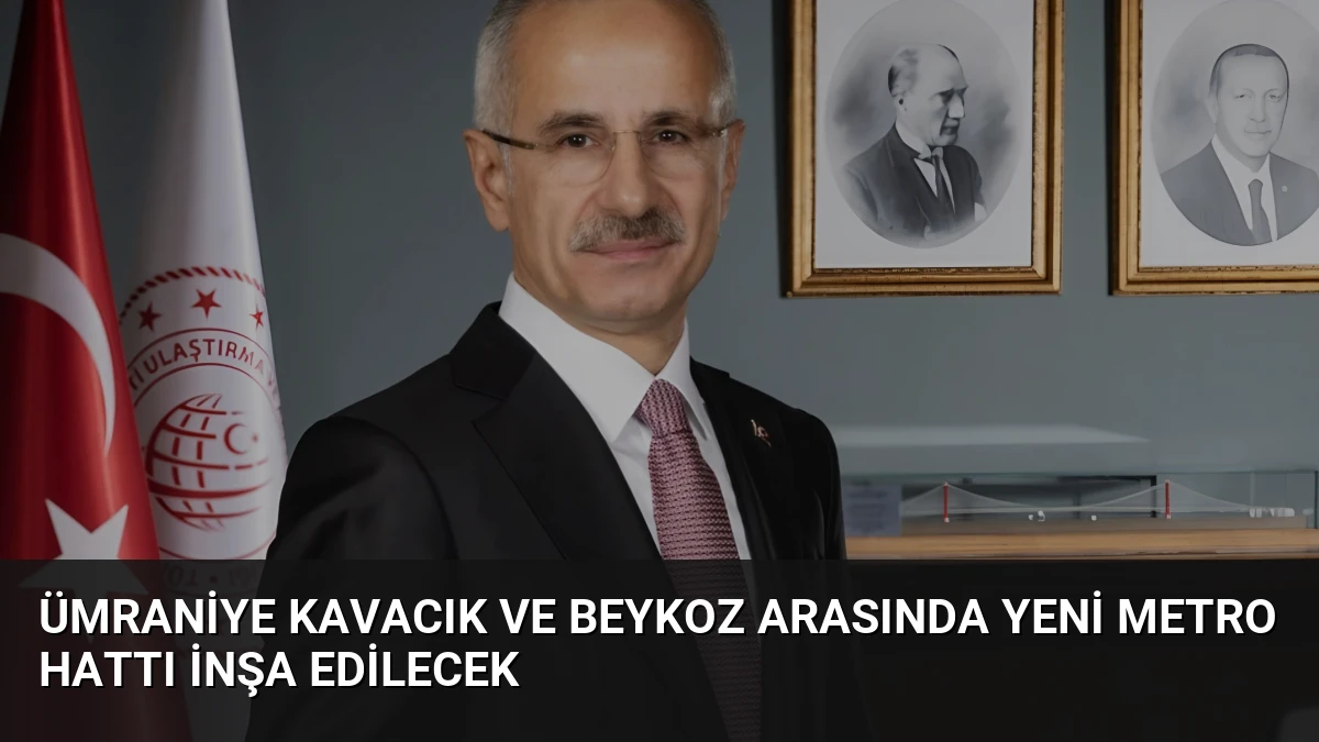 Ümraniye Kavacık ve Beykoz Arasında Yeni Metro Hattı İnşa Edilecek