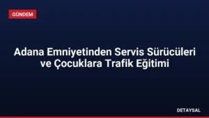 Adana Emniyetinden Servis Sürücüleri ve Çocuklara Trafik Eğitimi