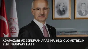 Adapazarı ve Serdivan arasına 15,2 kilometrelik yeni tramvay hattı