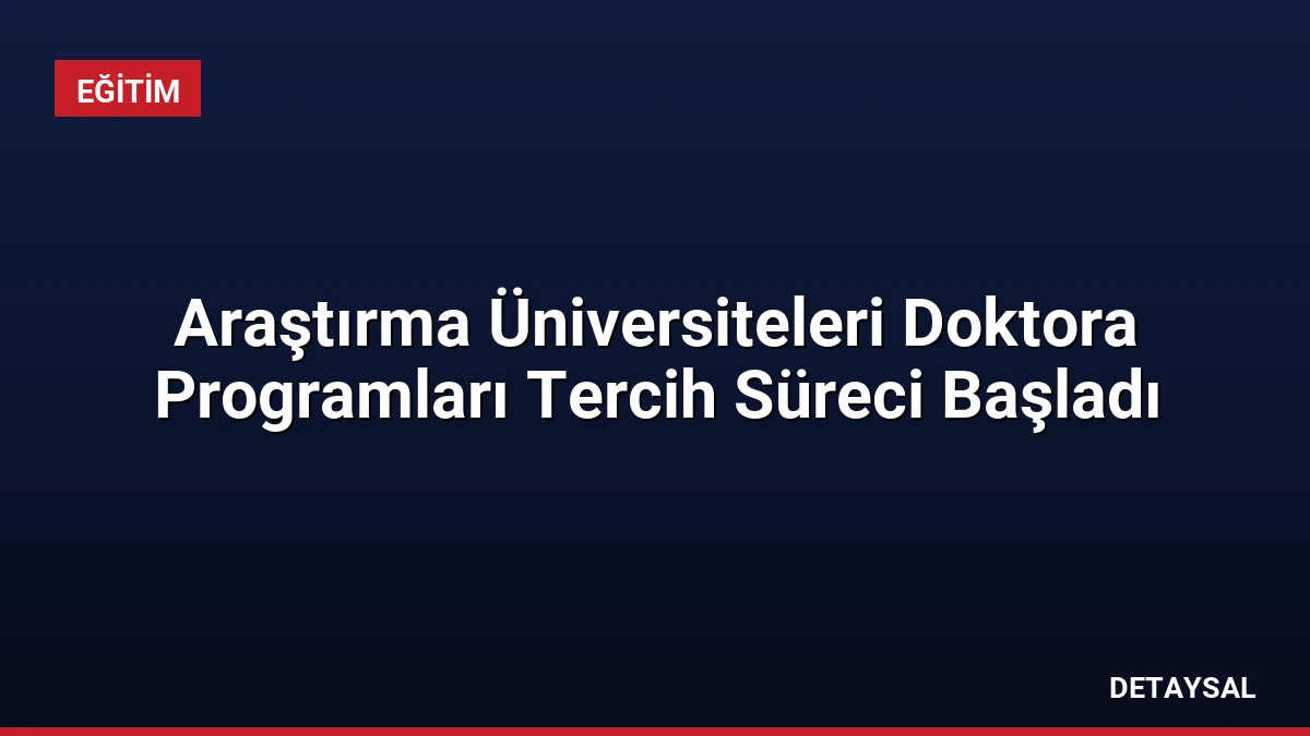 Araştırma Üniversiteleri Doktora Programları Tercih Süreci Başladı