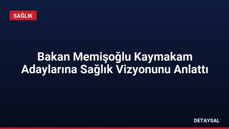 Bakan Memişoğlu Kaymakam Adaylarına Sağlık Vizyonunu Anlattı