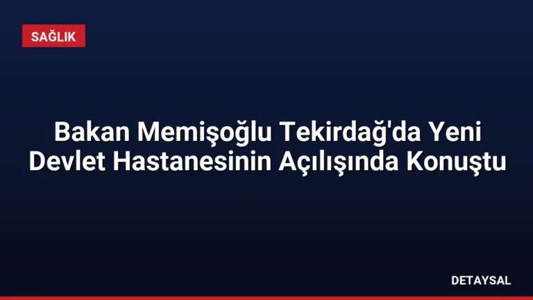 Bakan Memişoğlu Tekirdağ’da Yeni Devlet Hastanesinin Açılışında Konuştu