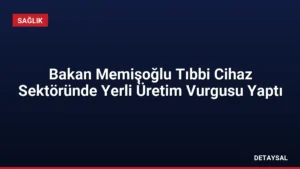Bakan Memişoğlu Tıbbi Cihaz Sektöründe Yerli Üretim Vurgusu Yaptı