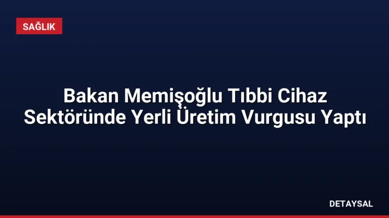Bakan Memişoğlu Tıbbi Cihaz Sektöründe Yerli Üretim Vurgusu Yaptı