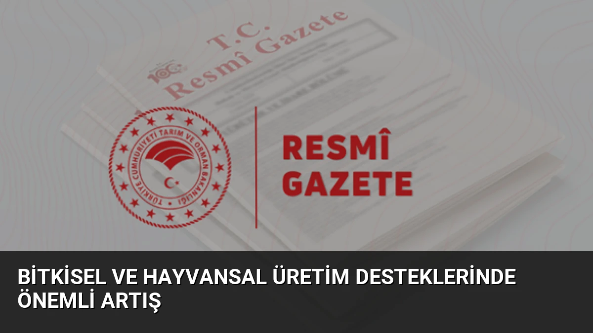 Bitkisel ve Hayvansal Üretim Desteklerinde Önemli Artış